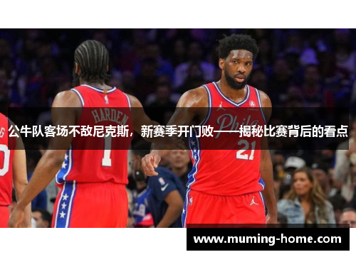 公牛队客场不敌尼克斯，新赛季开门败——揭秘比赛背后的看点