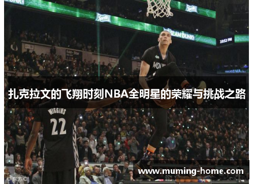 扎克拉文的飞翔时刻NBA全明星的荣耀与挑战之路