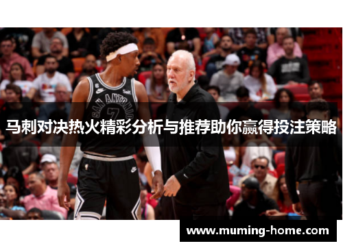 马刺对决热火精彩分析与推荐助你赢得投注策略